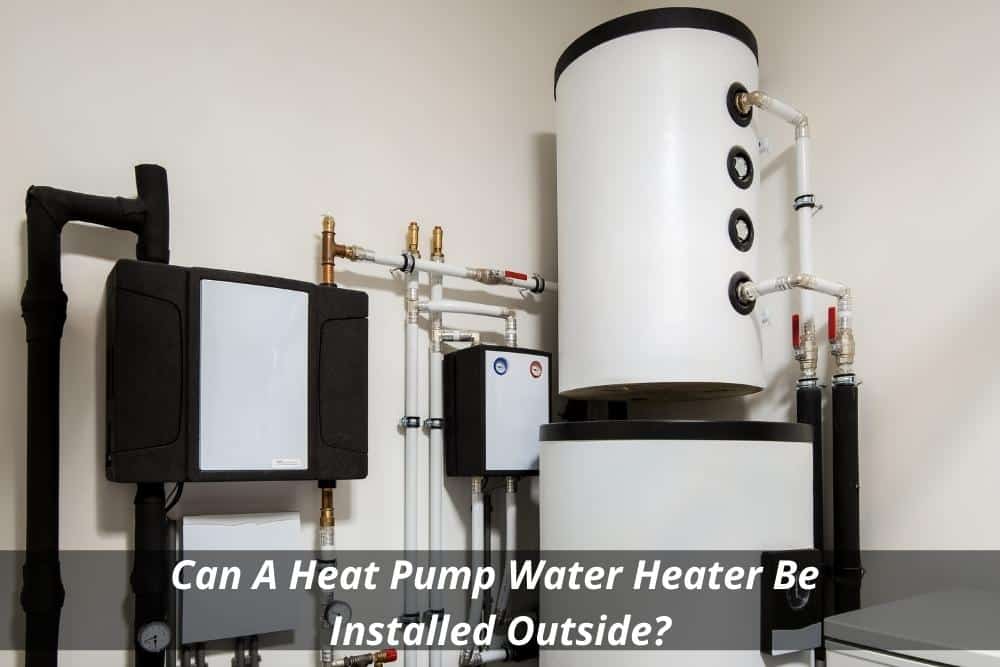 Image presents Can A Heat Pump Water Heater Be Installed Outside