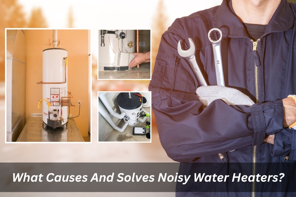 Image presents What Causes And Solves Noisy Water Heaters
