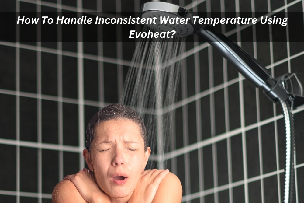 Image presents How To Handle Inconsistent Water Temperature Using Evoheat